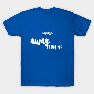 Namaste AWAY from me (white Script) T-Shirt